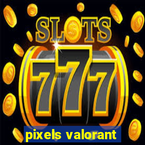 pixels valorant